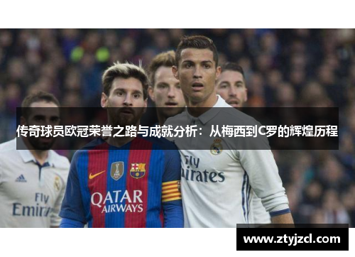 传奇球员欧冠荣誉之路与成就分析：从梅西到C罗的辉煌历程