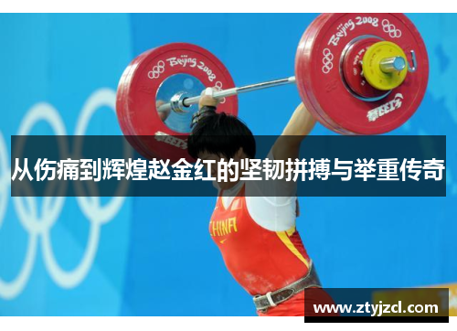 从伤痛到辉煌赵金红的坚韧拼搏与举重传奇