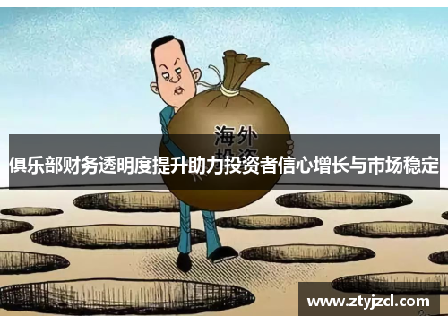 俱乐部财务透明度提升助力投资者信心增长与市场稳定