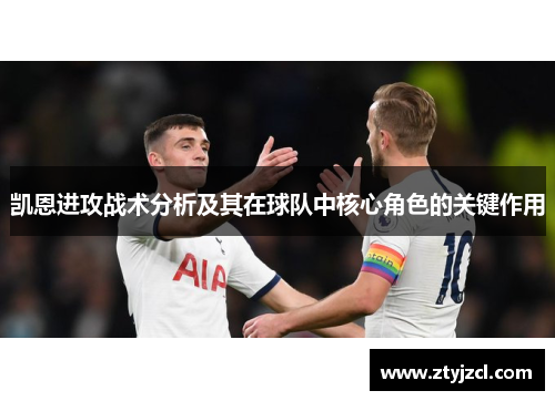 凯恩进攻战术分析及其在球队中核心角色的关键作用