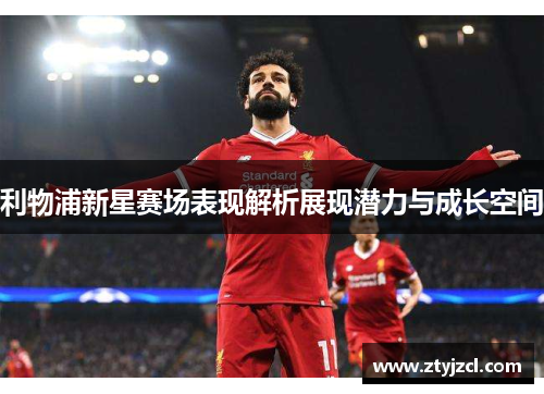 利物浦新星赛场表现解析展现潜力与成长空间
