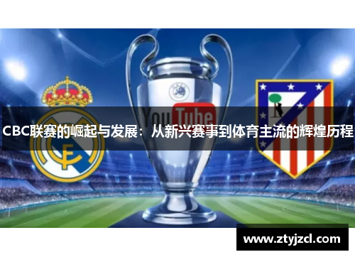 CBC联赛的崛起与发展：从新兴赛事到体育主流的辉煌历程