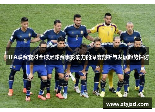 FIFA联赛套对全球足球赛事影响力的深度剖析与发展趋势探讨