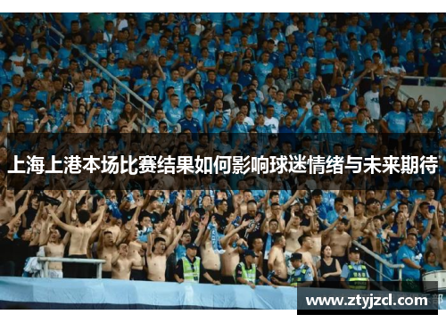 上海上港本场比赛结果如何影响球迷情绪与未来期待