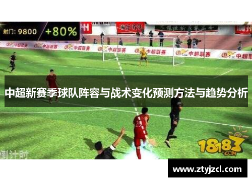 中超新赛季球队阵容与战术变化预测方法与趋势分析