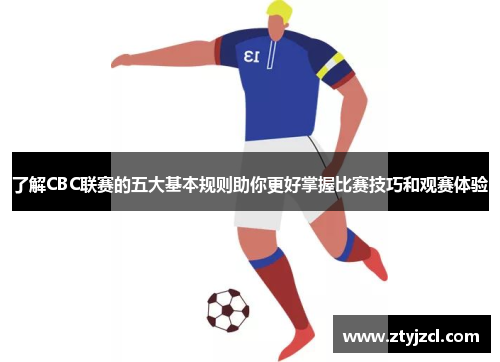 了解CBC联赛的五大基本规则助你更好掌握比赛技巧和观赛体验