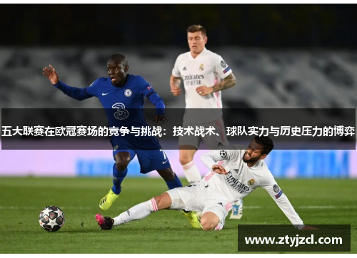 五大联赛在欧冠赛场的竞争与挑战：技术战术、球队实力与历史压力的博弈