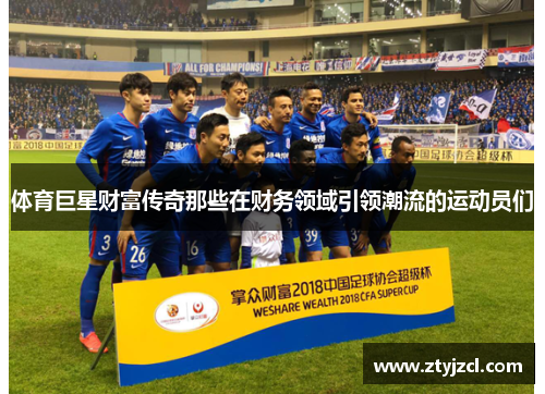 体育巨星财富传奇那些在财务领域引领潮流的运动员们