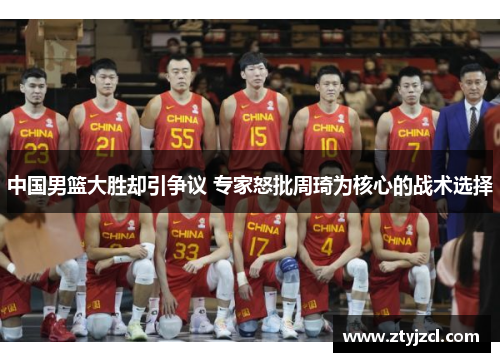 中国男篮大胜却引争议 专家怒批周琦为核心的战术选择