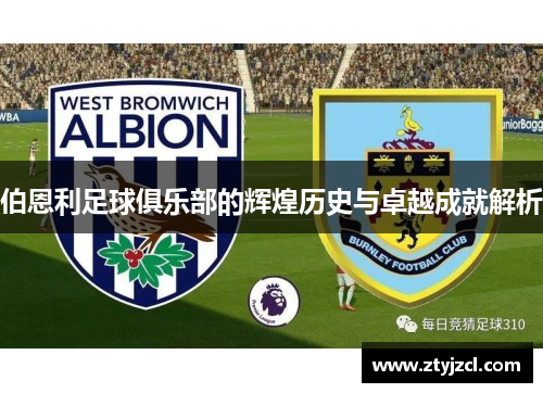 伯恩利足球俱乐部的辉煌历史与卓越成就解析