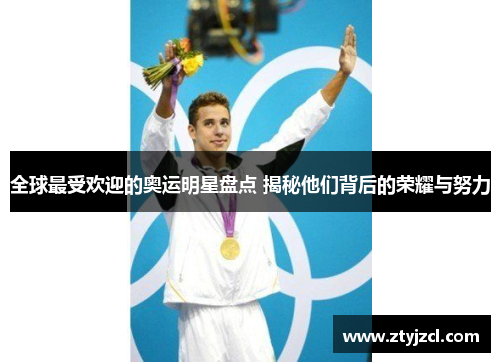 全球最受欢迎的奥运明星盘点 揭秘他们背后的荣耀与努力