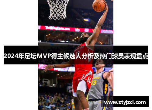 2024年足坛MVP得主候选人分析及热门球员表现盘点