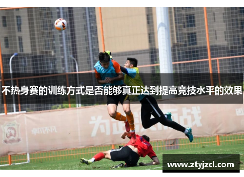 不热身赛的训练方式是否能够真正达到提高竞技水平的效果