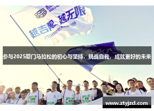 参与2025厦门马拉松的初心与坚持，挑战自我，成就更好的未来