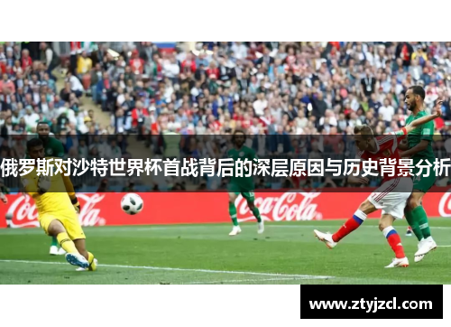 俄罗斯对沙特世界杯首战背后的深层原因与历史背景分析