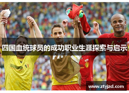 四国血统球员的成功职业生涯探索与启示