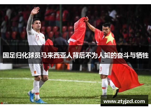 国足归化球员马来西亚人背后不为人知的奋斗与牺牲