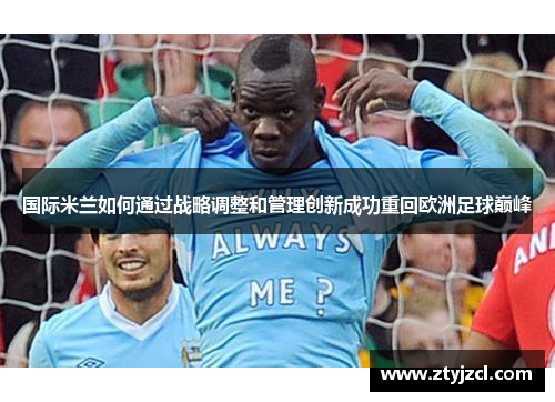 国际米兰如何通过战略调整和管理创新成功重回欧洲足球巅峰
