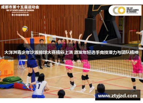 大洋洲青少年沙滩排球大赛精彩上演 激发年轻选手竞技潜力与团队精神