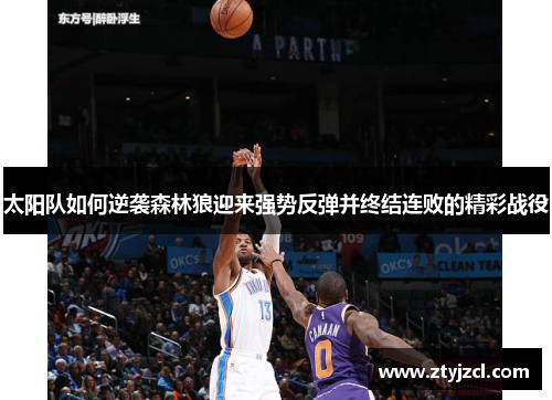 太阳队如何逆袭森林狼迎来强势反弹并终结连败的精彩战役