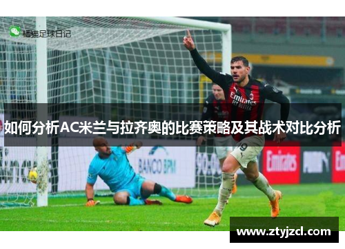 如何分析AC米兰与拉齐奥的比赛策略及其战术对比分析