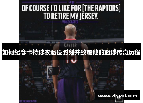 如何纪念卡特球衣退役时刻并致敬他的篮球传奇历程